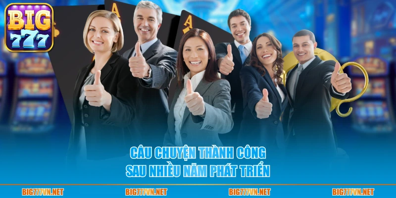Câu chuyện thành công sau nhiều năm phát triển